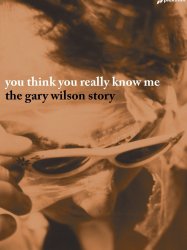 You Think You Really Know Me: The Gary Wilson Story