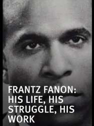 Frantz Fanon, Une Vie, Un Combat, Une Oeuvre