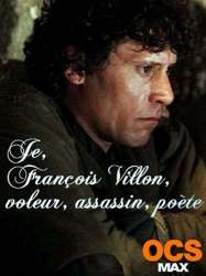 Je, François Villon, voleur, assassin, poète