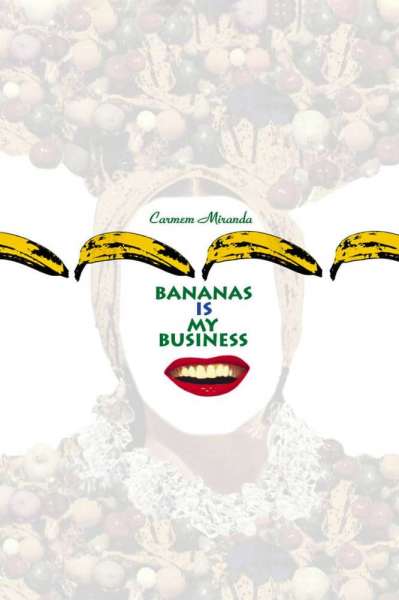 Carmen Miranda: Bananas is my Business