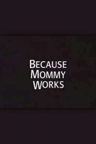 Because Mommy Works